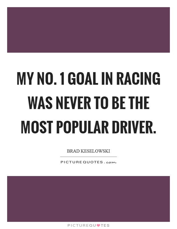 My No. 1 goal in racing was never to be the most popular driver Picture Quote #1