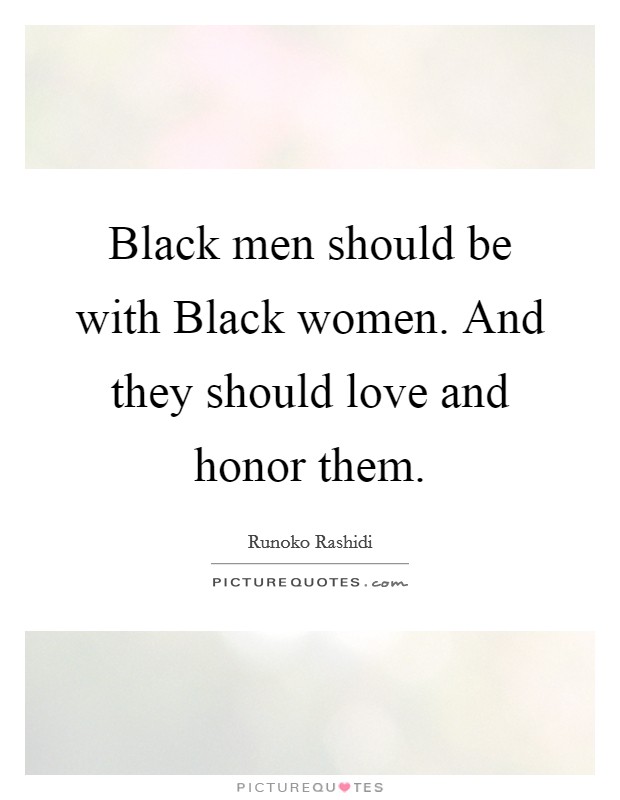 Black men should be with Black women. And they should love and honor them Picture Quote #1