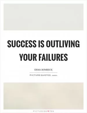 Success is outliving your failures Picture Quote #1