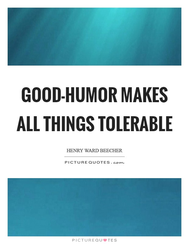 Good-humor makes all things tolerable Picture Quote #1