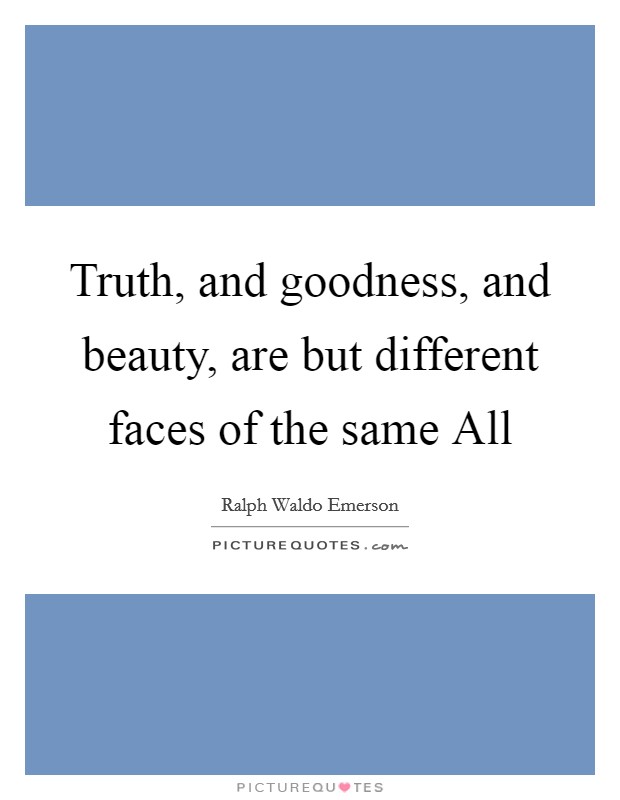 Truth, and goodness, and beauty, are but different faces of the same All Picture Quote #1