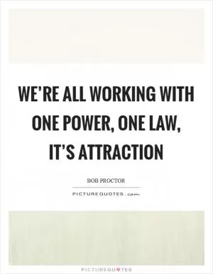 We’re all working with one power, one law, it’s Attraction Picture Quote #1