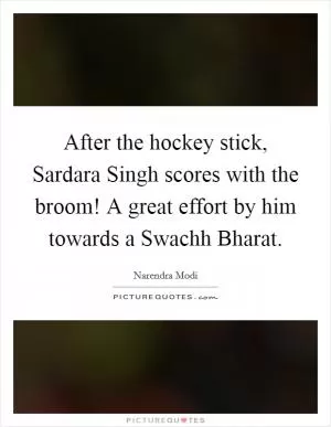 After the hockey stick, Sardara Singh scores with the broom! A great effort by him towards a Swachh Bharat Picture Quote #1