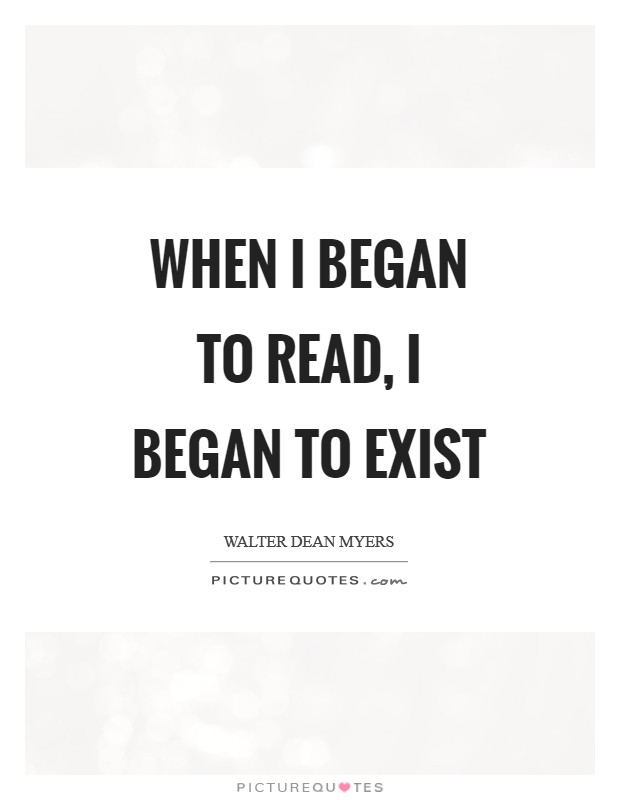 When I began to read, I began to exist Picture Quote #1