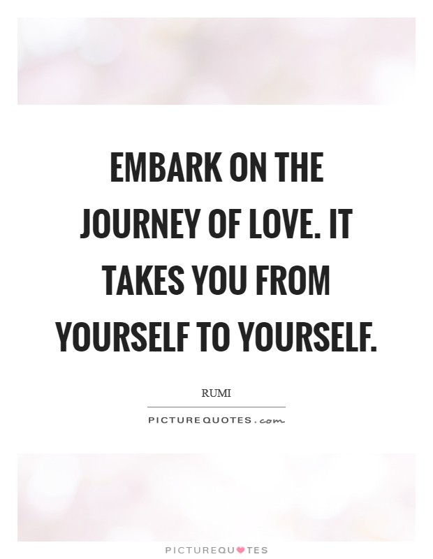 Embark on the journey of LOVE. It takes you from yourself to yourself Picture Quote #1