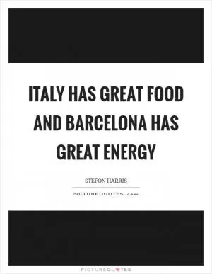 Italy has great food and Barcelona has great energy Picture Quote #1
