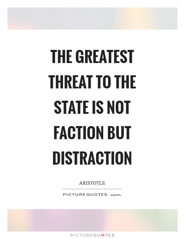 The greatest threat to the state is not faction but distraction Picture Quote #1