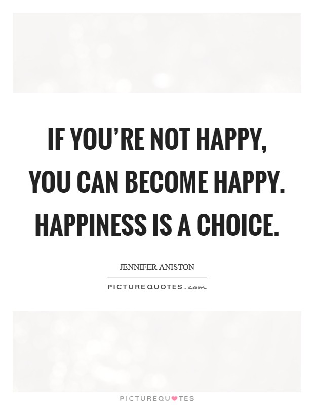 If You're Not Happy, You Can Become Happy. Happiness Is a Choice Picture Quote #1