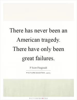 There has never been an American tragedy. There have only been great failures Picture Quote #1