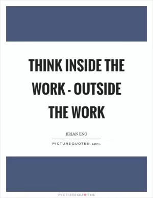 Think inside the work - outside the work Picture Quote #1