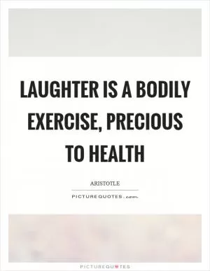 Laughter is a bodily exercise, precious to Health Picture Quote #1