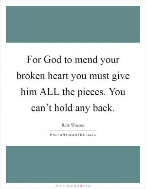 For God to mend your broken heart you must give him ALL the pieces. You can’t hold any back Picture Quote #1