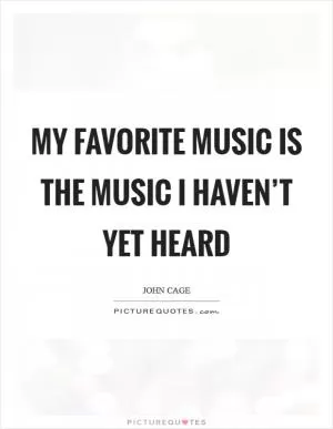 My favorite music is the music I haven’t yet heard Picture Quote #1