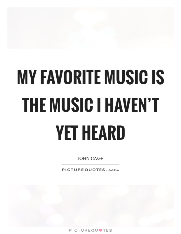My favorite music is the music I haven't yet heard Picture Quote #1
