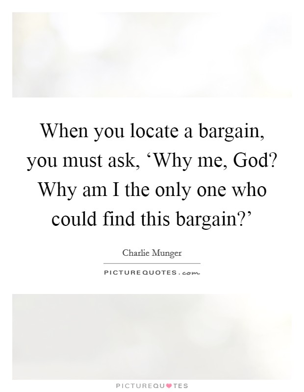 When you locate a bargain, you must ask, ‘Why me, God? Why am I the only one who could find this bargain?' Picture Quote #1