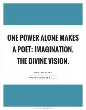 One Power alone makes a Poet: Imagination. The Divine Vision Picture Quote #1