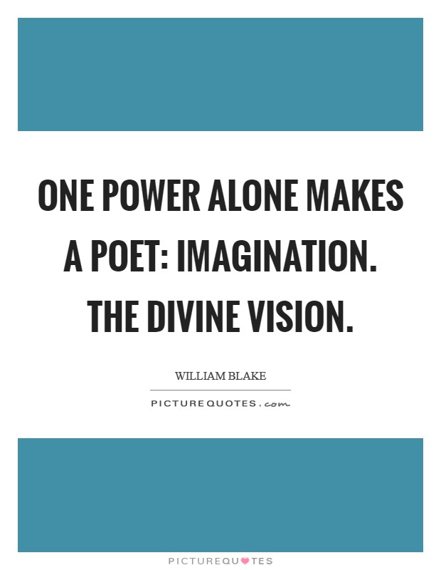 One Power alone makes a Poet: Imagination. The Divine Vision Picture Quote #1