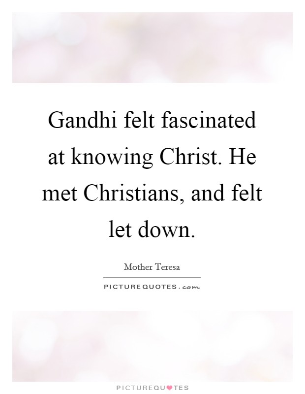Gandhi felt fascinated at knowing Christ. He met Christians, and felt let down Picture Quote #1
