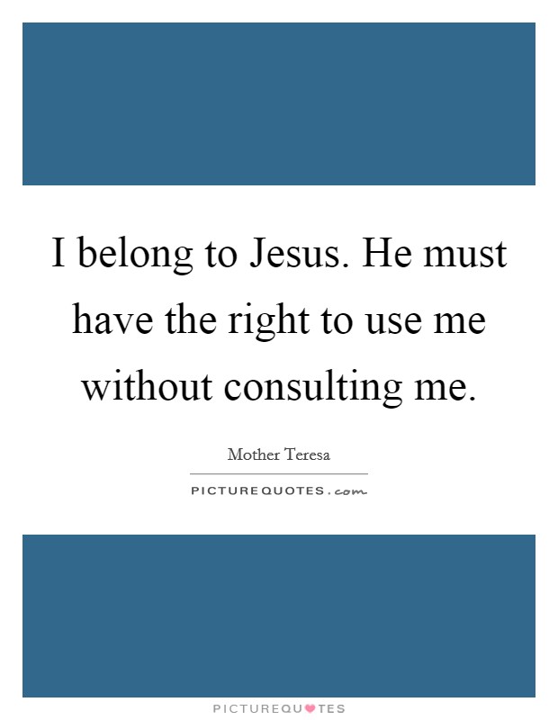 I belong to Jesus. He must have the right to use me without consulting me Picture Quote #1