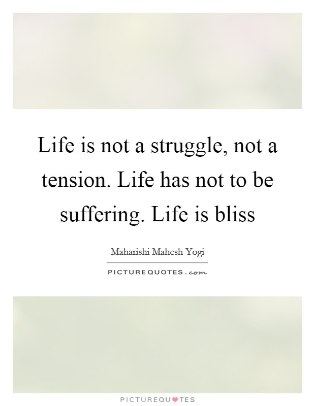 Life is not a struggle, not a tension. Life has not to be suffering. Life is bliss Picture Quote #1
