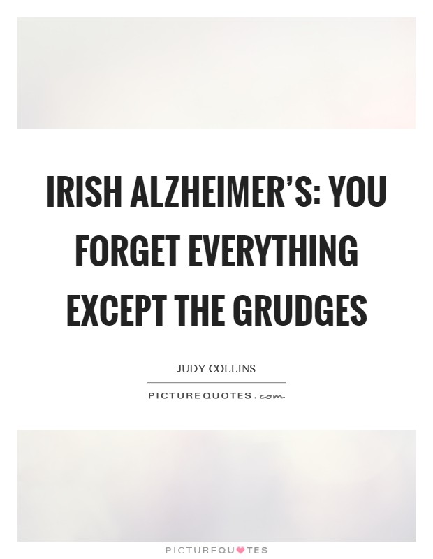 Irish Alzheimer's: you forget everything except the grudges Picture Quote #1