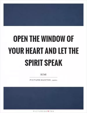 Open the window of your heart and let the Spirit speak Picture Quote #1