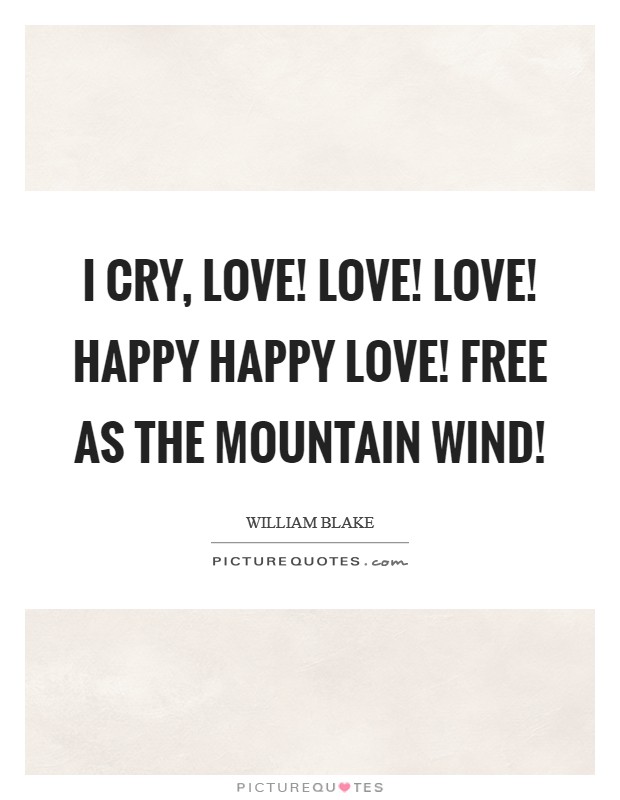 I cry, Love! Love! Love! happy happy Love! free as the mountain wind! Picture Quote #1