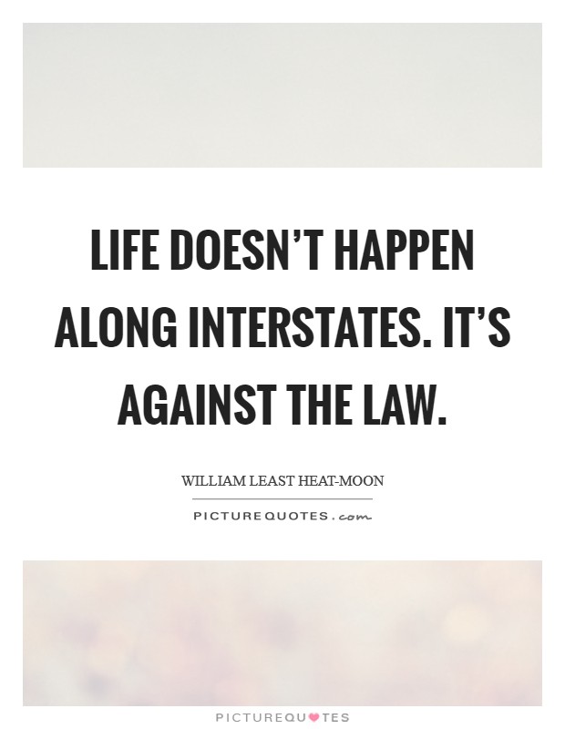 Life doesn't happen along interstates. It's against the law Picture Quote #1