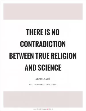 There is no contradiction between true religion and science Picture Quote #1