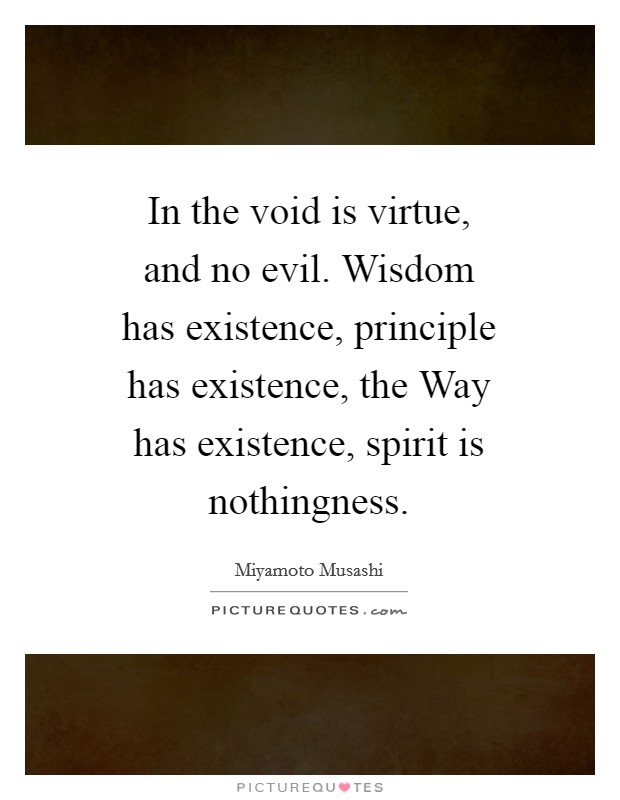 In the void is virtue, and no evil. Wisdom has existence, principle has existence, the Way has existence, spirit is nothingness Picture Quote #1