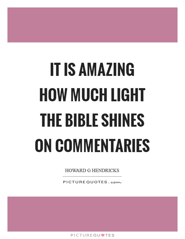 It is amazing how much light the Bible shines on commentaries Picture Quote #1
