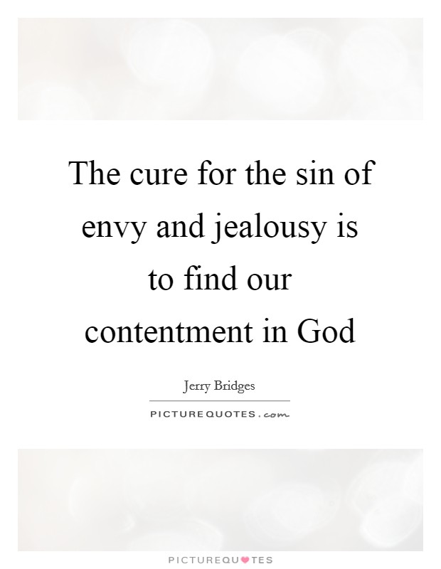 The cure for the sin of envy and jealousy is to find our contentment in God Picture Quote #1