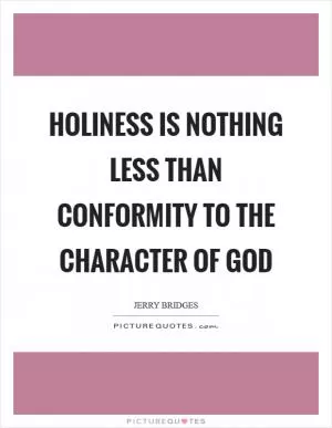 Holiness is nothing less than conformity to the character of God Picture Quote #1