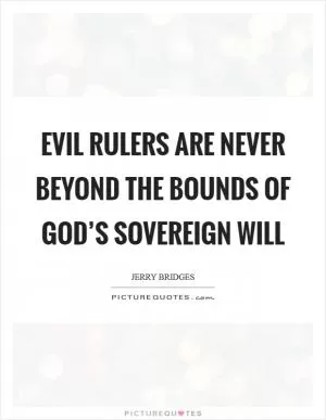 Evil Rulers Are Never Beyond The Bounds of God’s Sovereign Will Picture Quote #1