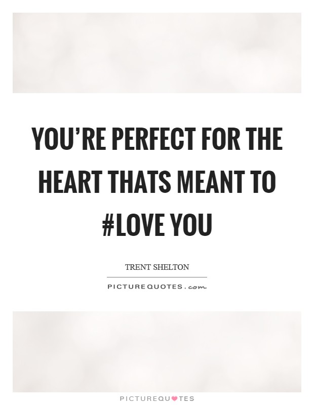 You're perfect for the heart thats meant to #Love you Picture Quote #1