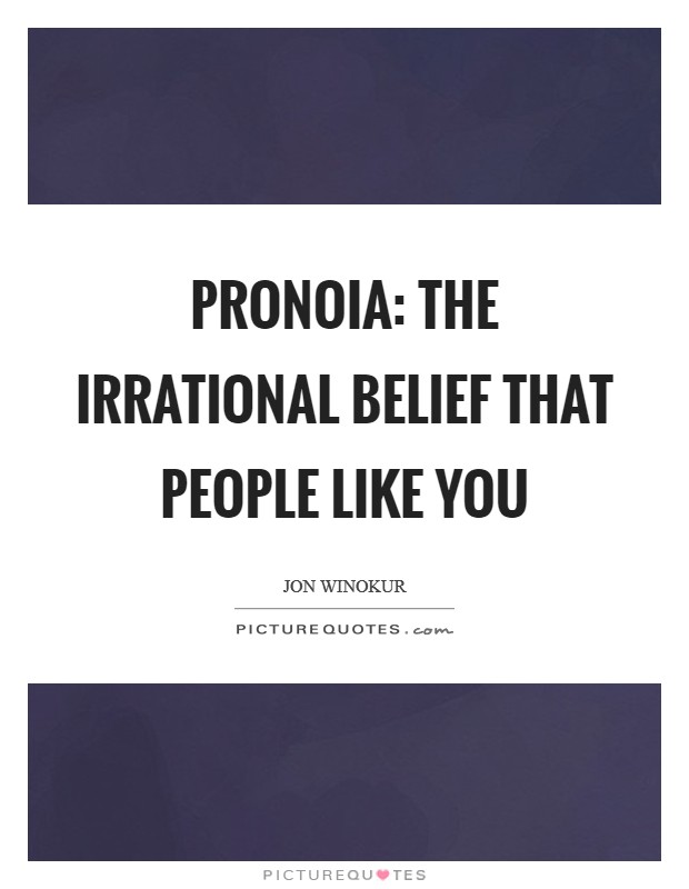 PRONOIA: The irrational belief that people like you Picture Quote #1