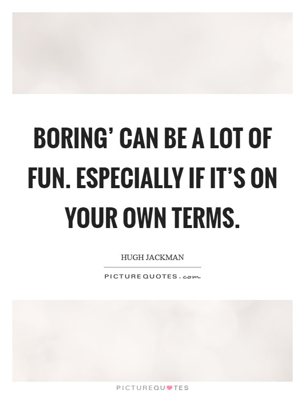 Boring' can be a lot of fun. Especially if it's on your own terms Picture Quote #1