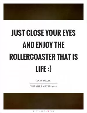 Just close your eyes and enjoy the rollercoaster that is life :) Picture Quote #1