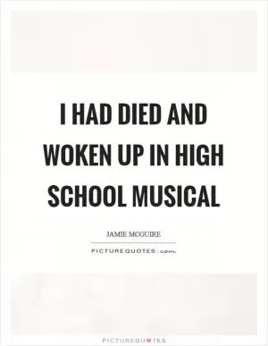 I had died and woken up in High School Musical Picture Quote #1