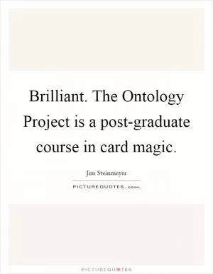 Brilliant. The Ontology Project is a post-graduate course in card magic Picture Quote #1
