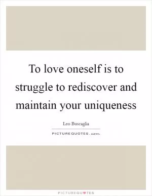 To love oneself is to struggle to rediscover and maintain your uniqueness Picture Quote #1
