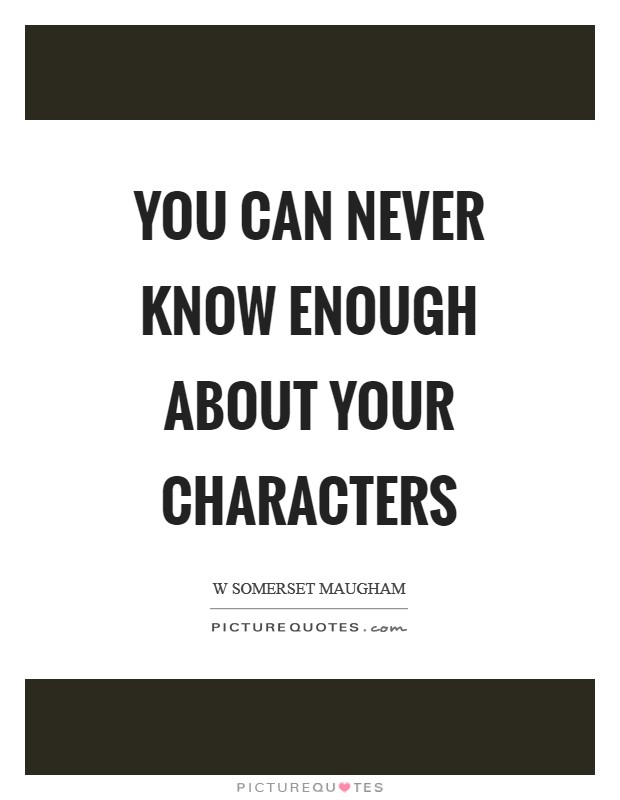 You can never know enough about your characters Picture Quote #1