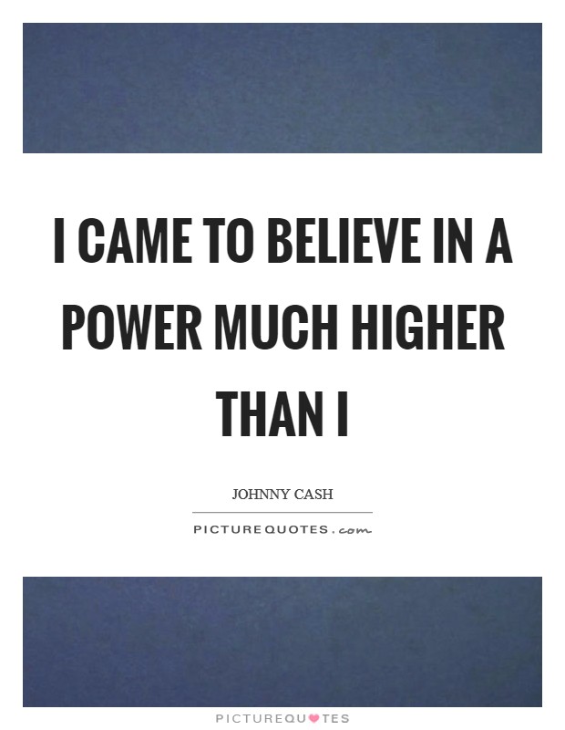 I came to believe in a power much higher than I Picture Quote #1