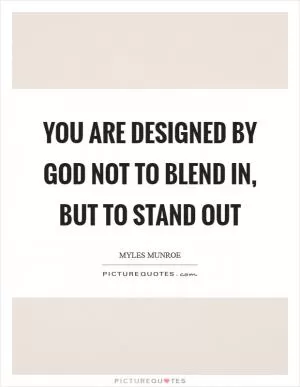 You are designed by God not to blend in, but to stand out Picture Quote #1