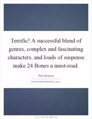 Terrific! A successful blend of genres, complex and fascinating characters, and loads of suspense make 24 Bones a must-read Picture Quote #1