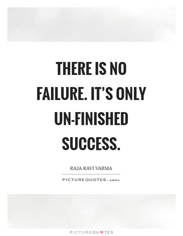 There Is No Failure. It's Only Un-Finished Success Picture Quote #1