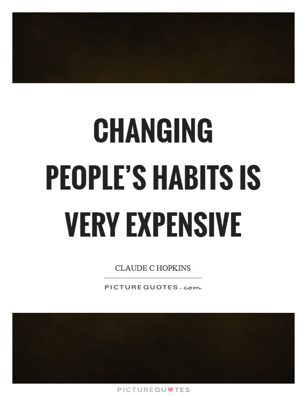 Changing people's habits is very expensive Picture Quote #1