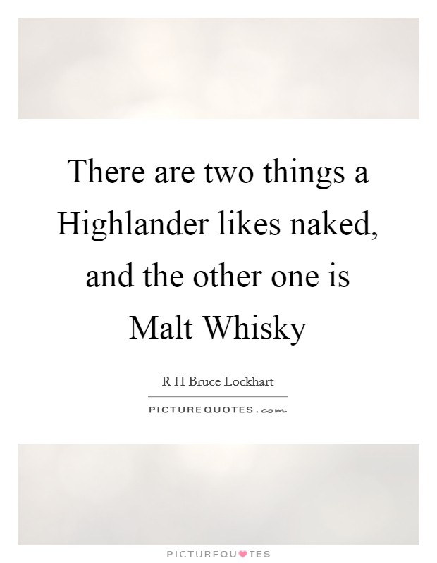 There are two things a Highlander likes naked, and the other one is Malt Whisky Picture Quote #1