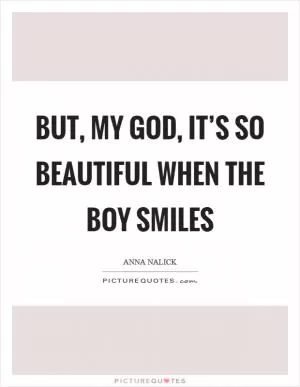 But, my God, it’s so beautiful when the boy smiles Picture Quote #1