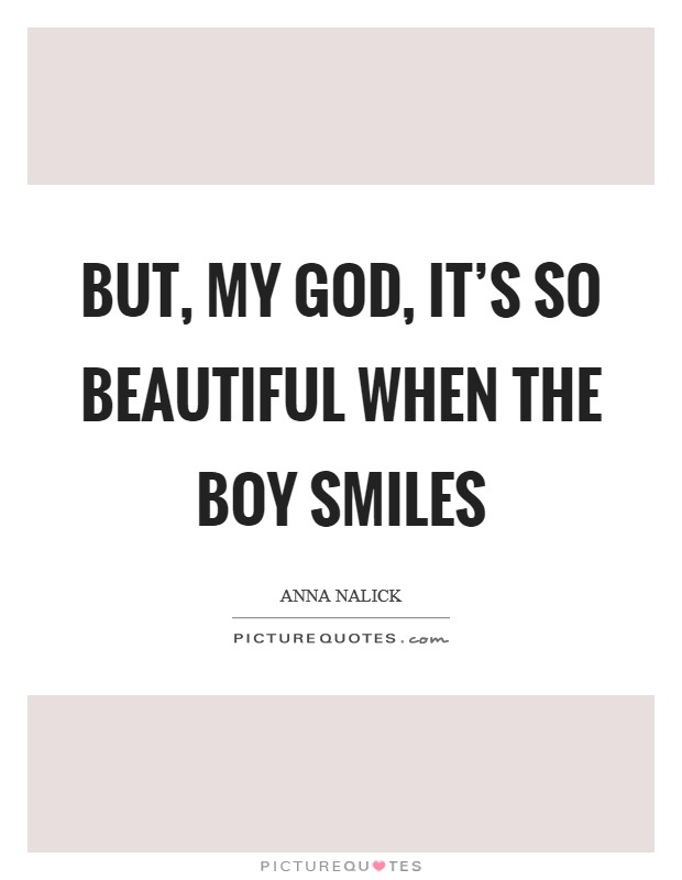 But, my God, it's so beautiful when the boy smiles Picture Quote #1